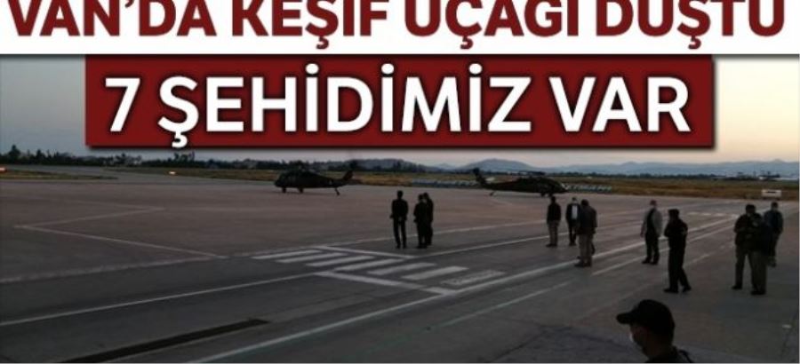 KEŞİF UÇAĞI DÜŞTÜ, 7 ŞEHİDİMİZ VAR