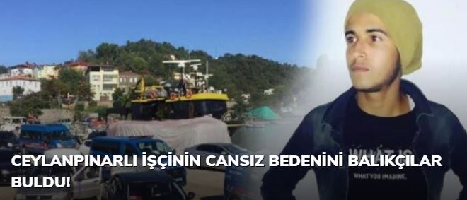 CEYLANPINARLI İŞÇİNİN CANSIZ BEDENİNİ BALIKÇILAR BULDU!