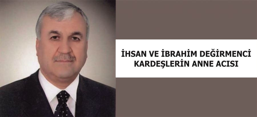 DEĞİRMENCİ AİLESİNİN ACI GÜNÜ