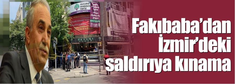 Fakıbaba’dan İzmir’deki saldırıya kınama