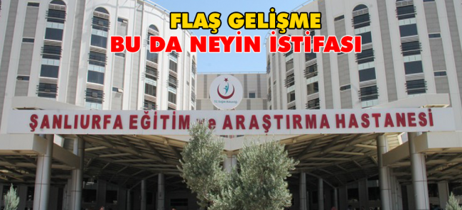 ŞANLIURFA’DA SAĞLIKTA İSTİFA DEPREMİ YAŞANIYOR