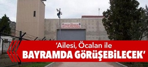 ABDULLAH ÖCALAN BAYRAMDA AİLESİYLE GÖRÜŞECEK