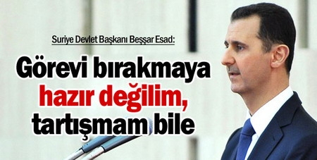 Beşşar Esad: Görevi bırakmaya hazır değilim, tartışmam bile