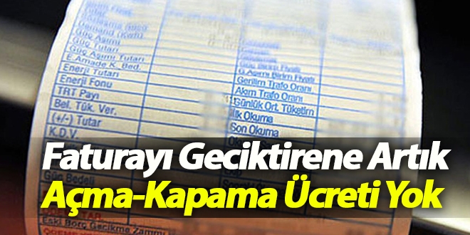Faturayı Geciktirene, Açma-Kapama Ücreti Yok