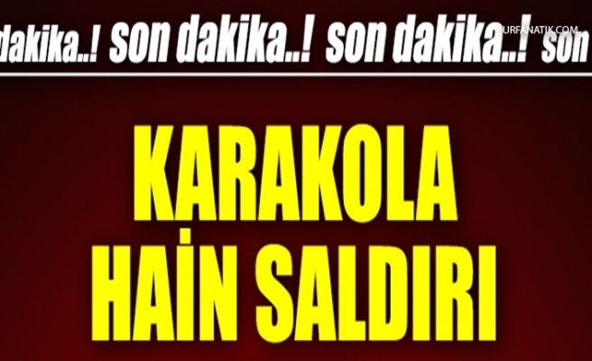 Karakola Hain Saldırı: Şehit Ve Yaralılar Var