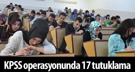 KPSS soruşturmasında 17 tutuklama