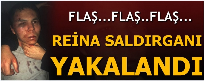 Reina saldırganı yakalandı