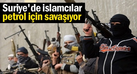 Suriye`de İslamcılar petrol için savaşıyor
