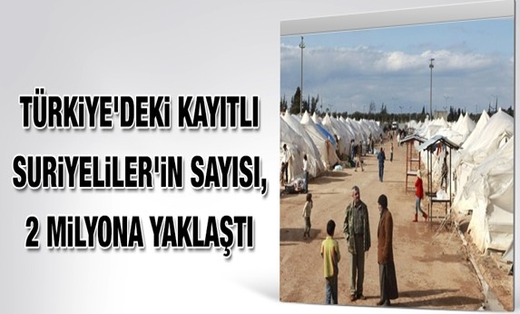 Türkiye`deki kayıtlı Suriyeliler`in sayısı, 2 milyona yaklaştı