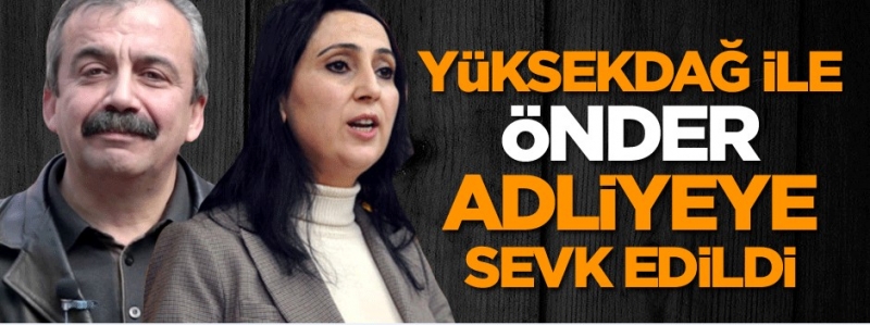 Yüksekdağ ve Önder adliyeye gönderildi